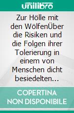 Zur Hölle mit den WölfenÜber die Risiken und die Folgen ihrer Tolerierung in einem von Menschen dicht besiedelten Land. E-book. Formato EPUB ebook