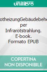 InfrarotheizungGebäudebeheizung per Infrarotstrahlung. E-book. Formato EPUB ebook di Jürgen Schampel