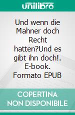 Und wenn die Mahner doch Recht hatten?Und es gibt ihn doch!. E-book. Formato EPUB ebook di Truebadix Trismegistos