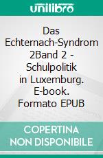 Das Echternach-Syndrom 2Band 2 - Schulpolitik in Luxemburg. E-book. Formato EPUB ebook