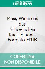 Maxi, Winni und das Schweinchen Kugi. E-book. Formato EPUB ebook di Linda Martin