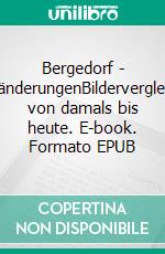 Bergedorf - VeränderungenBildervergleiche von damals bis heute. E-book. Formato EPUB ebook di Ronald Hartmann