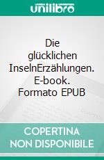 Die glücklichen InselnErzählungen. E-book. Formato EPUB ebook