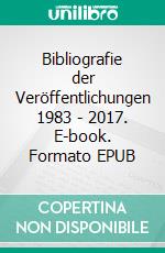 Bibliografie der Veröffentlichungen 1983 - 2017. E-book. Formato EPUB ebook