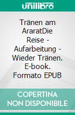 Tränen am AraratDie Reise - Aufarbeitung - Wieder Tränen. E-book. Formato EPUB ebook
