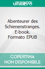 Abenteurer des Schienenstranges. E-book. Formato EPUB ebook