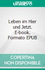 Leben im Hier und Jetzt. E-book. Formato EPUB