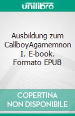 Ausbildung zum CallboyAgamemnon I. E-book. Formato EPUB ebook