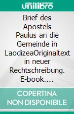 Brief des Apostels Paulus an die Gemeinde in LaodizeaOriginaltext in neuer Rechtschreibung. E-book. Formato EPUB ebook di Jakob Lorber