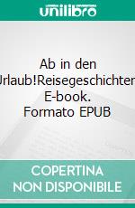 Ab in den Urlaub!Reisegeschichten. E-book. Formato EPUB ebook