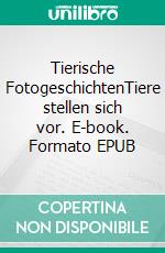 Tierische FotogeschichtenTiere stellen sich vor. E-book. Formato EPUB ebook