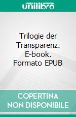 Trilogie der Transparenz. E-book. Formato EPUB ebook