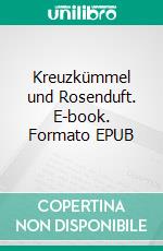 Kreuzkümmel und Rosenduft. E-book. Formato EPUB ebook