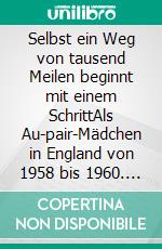 Selbst ein Weg von tausend Meilen beginnt mit einem SchrittAls Au-pair-Mädchen in England von 1958 bis 1960. E-book. Formato EPUB ebook