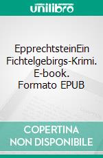 EpprechtsteinEin Fichtelgebirgs-Krimi. E-book. Formato EPUB ebook di Matthias W. Seidel