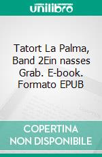 Tatort La Palma, Band 2Ein nasses Grab. E-book. Formato EPUB ebook