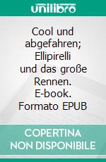 Cool und abgefahren; Ellipirelli und das große Rennen. E-book. Formato EPUB