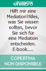 Hilft mir eine Mediation?Alles, was Sie wissen sollten, bevor Sie sich für eine Mediation entscheiden. E-book. Formato EPUB ebook