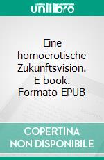 Eine homoerotische Zukunftsvision. E-book. Formato EPUB