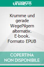 Krumme und gerade WegePilgern alternativ. E-book. Formato EPUB ebook