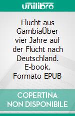 Flucht aus GambiaÜber vier Jahre auf der Flucht nach Deutschland. E-book. Formato EPUB ebook di Ingrid Meiler