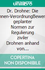 Dr. Drohne: Die Drohnen-VerordnungBewertung geplanter Normen zur Regulierung ziviler Drohnen anhand von ökonomischen Interessen und gesellschaftlichen Risiken. E-book. Formato EPUB ebook di Maximilian Beck