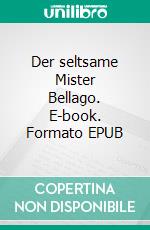 Der seltsame Mister Bellago. E-book. Formato EPUB ebook