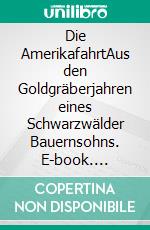 Die AmerikafahrtAus den Goldgräberjahren eines Schwarzwälder Bauernsohns. E-book. Formato EPUB ebook