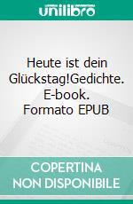 Heute ist dein Glückstag!Gedichte. E-book. Formato EPUB ebook