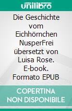 Die Geschichte vom Eichhörnchen NusperFrei übersetzt von Luisa Rose. E-book. Formato EPUB ebook di Beatrix Potter