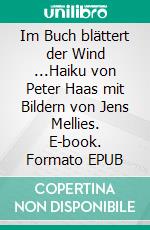 Im Buch blättert der Wind ...Haiku von Peter Haas mit Bildern von Jens Mellies. E-book. Formato EPUB ebook di Jens Mellies