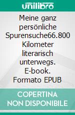Meine ganz persönliche Spurensuche66.800 Kilometer literarisch unterwegs. E-book. Formato EPUB ebook