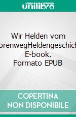 Wir Helden vom PastorenwegHeldengeschichten. E-book. Formato EPUB ebook