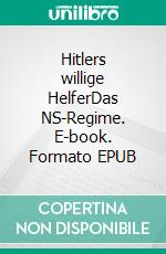 Hitlers willige HelferDas NS-Regime. E-book. Formato EPUB ebook di Erich Rüppel