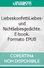 LiebeskonfettiLiebes- und Nichtliebesgedichte. E-book. Formato EPUB ebook