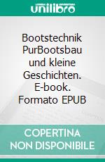 Bootstechnik PurBootsbau und kleine Geschichten. E-book. Formato EPUB ebook di Horst Friese