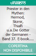 Priester in den Mythen: Hermod, Skirnir, Thialfi u.a.Die Götter der Germanen - Band 37. E-book. Formato EPUB ebook di Harry Eilenstein