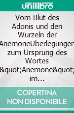 Vom Blut des Adonis und den Wurzeln der AnemoneÜberlegungen zum Ursprung des Wortes &quot;Anemone&quot; im Zusammenhang mit dem Adonismythos. E-book. Formato EPUB ebook