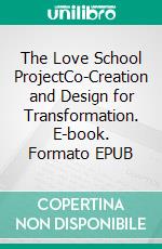 The Love School ProjectCo-Creation and Design for Transformation. E-book. Formato EPUB ebook di Susanne Stauch