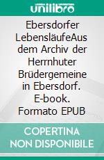 Ebersdorfer LebensläufeAus dem Archiv der Herrnhuter Brüdergemeine in Ebersdorf. E-book. Formato EPUB ebook di Heinz-Dieter Fiedler