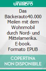 Das Bäckerauto40.000 Meilen mit dem Wohnmobil durch Nord- und Mittelamerika. E-book. Formato EPUB ebook di Hartmut Roderfeld