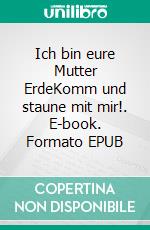 Ich bin eure Mutter ErdeKomm und staune mit mir!. E-book. Formato EPUB ebook