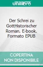 Der Schrei zu GottHistorischer Roman. E-book. Formato EPUB ebook di Dietmar Dressel