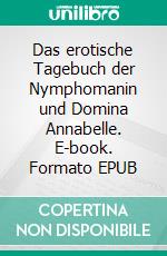 Das erotische Tagebuch der Nymphomanin und Domina Annabelle. E-book. Formato EPUB ebook di Martina Figge