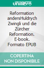 Reformation andersHuldrych Zwingli und die Zürcher Reformation. E-book. Formato EPUB