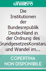 Die Institutionen der Bundesrepublik Deutschland in der Ordnung des GrundgesetzesKonstanz und Wandel im Überblick. E-book. Formato EPUB