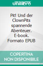 Pit! Und der ClownPits spannende Abenteuer. E-book. Formato EPUB ebook