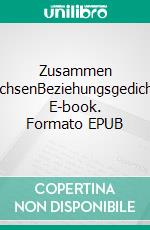 Zusammen wachsenBeziehungsgedichte. E-book. Formato EPUB ebook di Ernst Ferstl