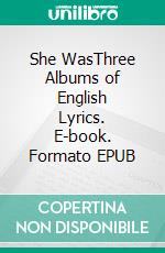 She WasThree Albums of English Lyrics. E-book. Formato EPUB ebook