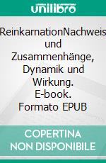 ReinkarnationNachweis und Zusammenhänge, Dynamik und Wirkung. E-book. Formato EPUB ebook di Harry Eilenstein